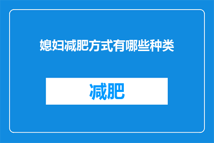 媳妇减肥方式有哪些种类(探索多样的媳妇减肥方法：你可以尝试哪些有效的减肥策略？)