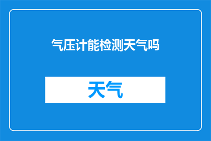 气压计能检测天气吗(气压计能否揭示天气的奥秘？)