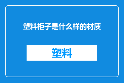 塑料柜子是什么样的材质(塑料柜子的材质是什么？)