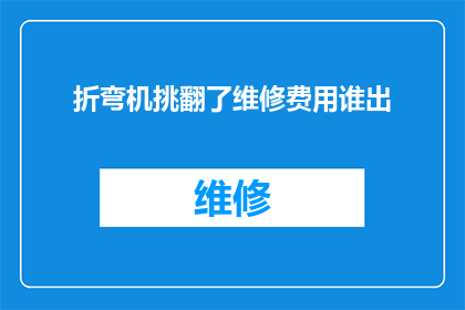 折弯机挑翻了维修费用谁出(谁应该承担折弯机故障维修的费用？)