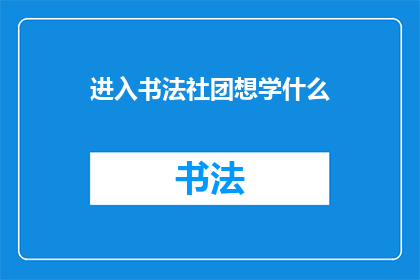 进入书法社团想学什么(我渴望深入书法艺术的殿堂，在书法社团中寻求哪些技艺的精进？)