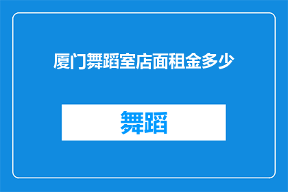 厦门舞蹈室店面租金多少(厦门舞蹈室店面租金是多少？)