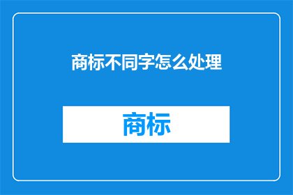 商标不同字怎么处理(如何处理商标中不同字体的字？)