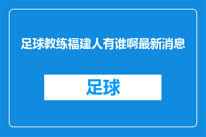 足球教练福建人有谁啊最新消息(福建足球教练的最新消息，你了解吗？)
