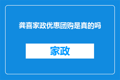 龚喜家政优惠团购是真的吗(龚喜家政的团购优惠活动是否真实可信？)