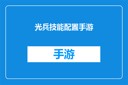 光兵技能配置手游(光兵技能配置手游：如何打造完美战斗阵容？)