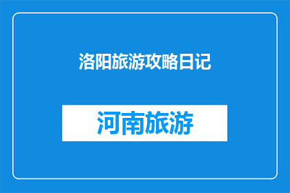 洛阳旅游攻略日记(洛阳旅游攻略：你准备好探索这座历史名城的奥秘了吗？)