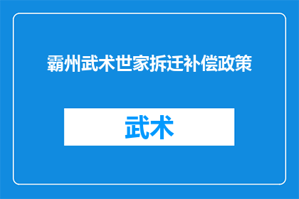 霸州武术世家拆迁补偿政策(霸州武术世家面临拆迁，补偿政策是否公平合理？)