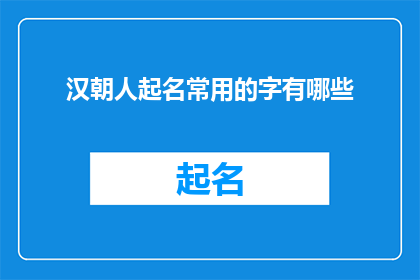 汉朝人起名常用的字有哪些(汉朝人起名时常用的字有哪些？)