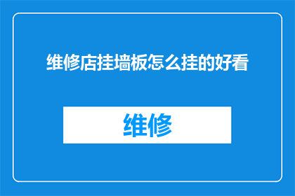维修店挂墙板怎么挂的好看(如何使维修店的挂墙板既美观又实用？)