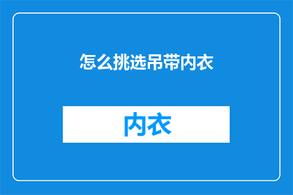 怎么挑选吊带内衣(如何挑选合适的吊带内衣？)