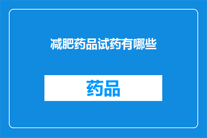 减肥药品试药有哪些(减肥药品试药有哪些？)