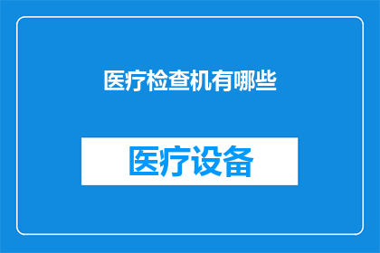 医疗检查机有哪些(医疗检查机器的种类有哪些？)