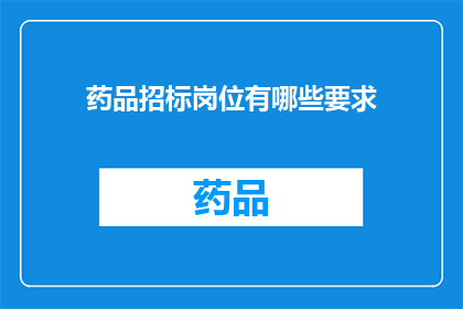 药品招标岗位有哪些要求(药品招标岗位的具体要求是什么？)