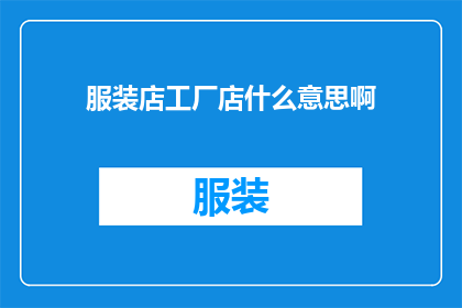 服装店工厂店什么意思啊(服装店与工厂店：您是如何选择购买的？)