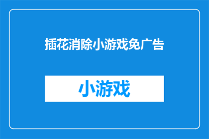 插花消除小游戏免广告(插花消除小游戏免广告体验：是否值得一试？)