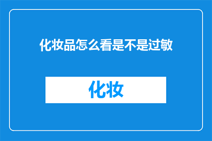 化妆品怎么看是不是过敏(如何判断化妆品是否引发过敏反应？)