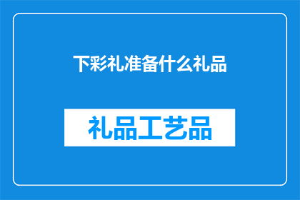 下彩礼准备什么礼品(彩礼准备什么礼品？)