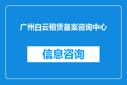 广州白云租赁备案咨询中心(广州白云租赁备案咨询中心：您是否了解如何进行租赁备案？)