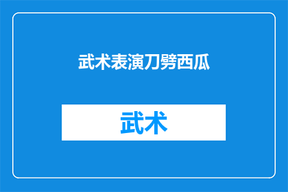 武术表演刀劈西瓜(武术表演中，刀法如何巧妙劈开西瓜？)