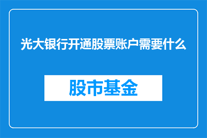 光大银行开通股票账户需要什么(光大银行开户股票需要哪些条件？)
