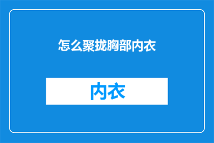 怎么聚拢胸部内衣(如何吸引和保持胸部的完美曲线？)