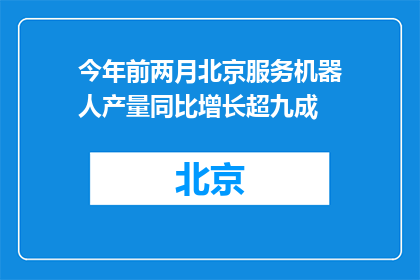 今年前两月北京服务机器人产量同比增长超九成