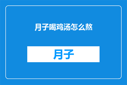 月子喝鸡汤怎么熬(如何熬制月子期间的滋补鸡汤？)