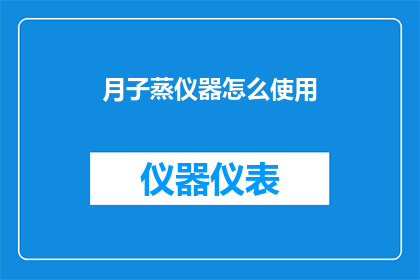 月子蒸仪器怎么使用(如何正确使用月子蒸仪器？)