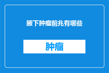 腋下肿瘤前兆有哪些(腋下肿瘤的早期征兆有哪些？)