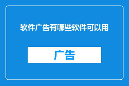软件广告有哪些软件可以用(有哪些软件可以用于撰写广告？)