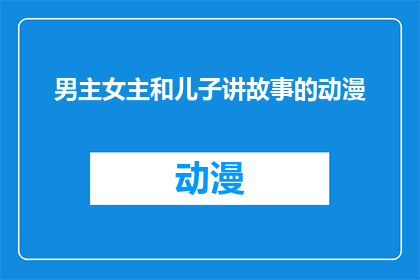 男主女主和儿子讲故事的动漫(故事中的爱：男主与女主及他们的儿子共同编织的奇幻旅程)