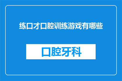 练口才口腔训练游戏有哪些(您是否在寻找一种有趣且有效的方法来提升您的口才和口腔健康？我们为您精心准备了一套全面的口腔训练游戏，旨在帮助您在游戏中锻炼发音增强自信，并最终达到更出色的口语表达能力无论是初学者还是希望进一步提升的专业人士，这套游戏都将是您理想的选择现在就加入我们，开启您的口腔训练之旅吧)