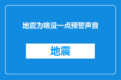地震为啥没一点预警声音(为何地震发生时没有预警声音？)