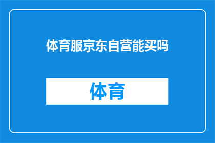 体育服京东自营能买吗(京东自营体育服是否可购？)