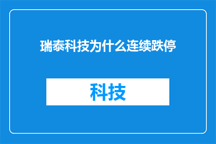 瑞泰科技为什么连续跌停(瑞泰科技连续跌停背后的原因是什么？)