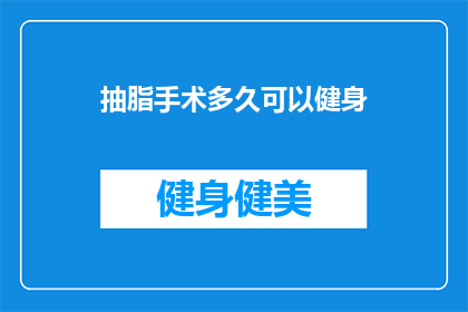 抽脂手术多久可以健身(抽脂手术后多久能恢复健身活动？)