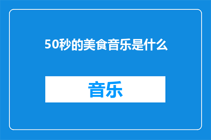 50秒的美食音乐是什么(50秒的美食音乐是什么？)