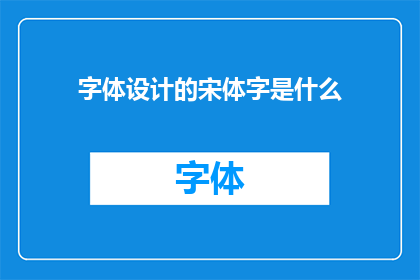 字体设计的宋体字是什么(宋体字的字体设计是什么？)