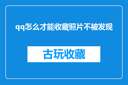 qq怎么才能收藏照片不被发现(如何巧妙收藏QQ中的照片而不引起注意？)
