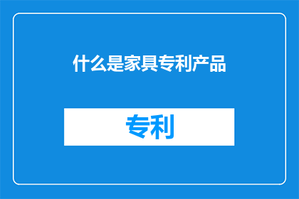 什么是家具专利产品(家具专利产品是什么？)