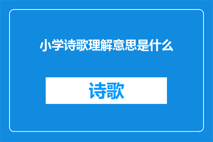 小学诗歌理解意思是什么(小学诗歌理解的深层含义是什么？)