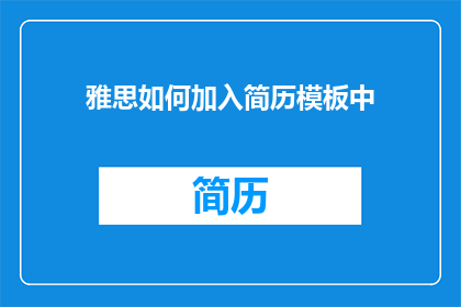 雅思如何加入简历模板中(如何将雅思成绩有效整合进简历模板？)