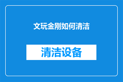 文玩金刚如何清洁(文玩金刚的清洁秘诀：你了解如何正确保养你的珍贵宝石吗？)