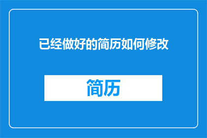 已经做好的简历如何修改(如何优化已精心制作简历的细节？)