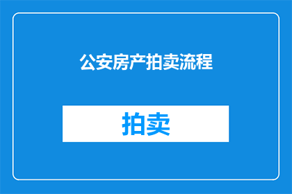公安房产拍卖流程(公安房产拍卖流程是怎样的？)
