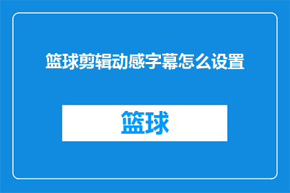 篮球剪辑动感字幕怎么设置(如何设置篮球剪辑中的动感字幕以增强观看体验？)
