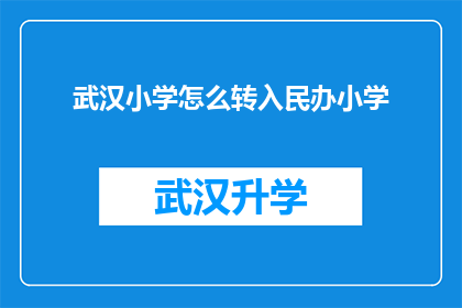 武汉小学怎么转入民办小学(武汉小学家长如何顺利转入民办小学？)