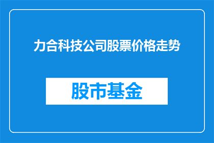 力合科技公司股票价格走势(力合科技公司股票价格走势如何？投资者应关注哪些关键因素？)