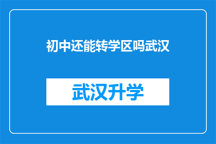 初中还能转学区吗武汉(武汉初中生能否转学区？)